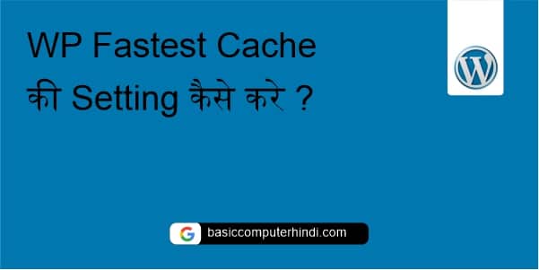 Read more about the article WP Fastest Cache की Setting कैसे करे [WP Fastest Cache in Hindi]  ?