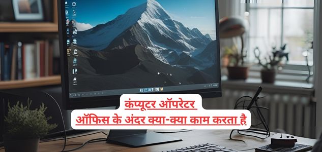 कंप्यूटर ऑपरेटर ऑफिस के अंदर क्या-क्या काम करता है